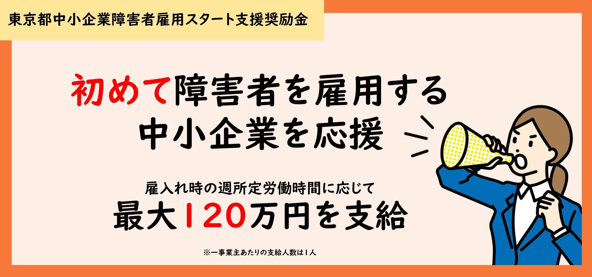東京都は、初めての障害者雇用を後押しするため、受入環境を整備し職場定着に取り組む中小事業主向けの奨励金を支給します。初めて障害者を雇用される中小事業主の皆様はぜひご利用ください。